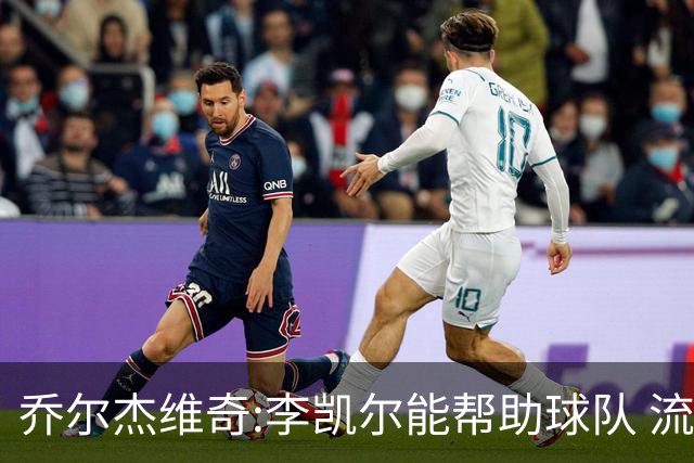 乔尔杰维奇:李凯尔能帮助球队 流程要去问篮协